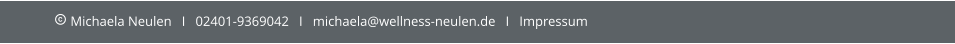  Michaela Neulen   I   02401-9369042   I   michaela@wellness-neulen.de   I   Impressum